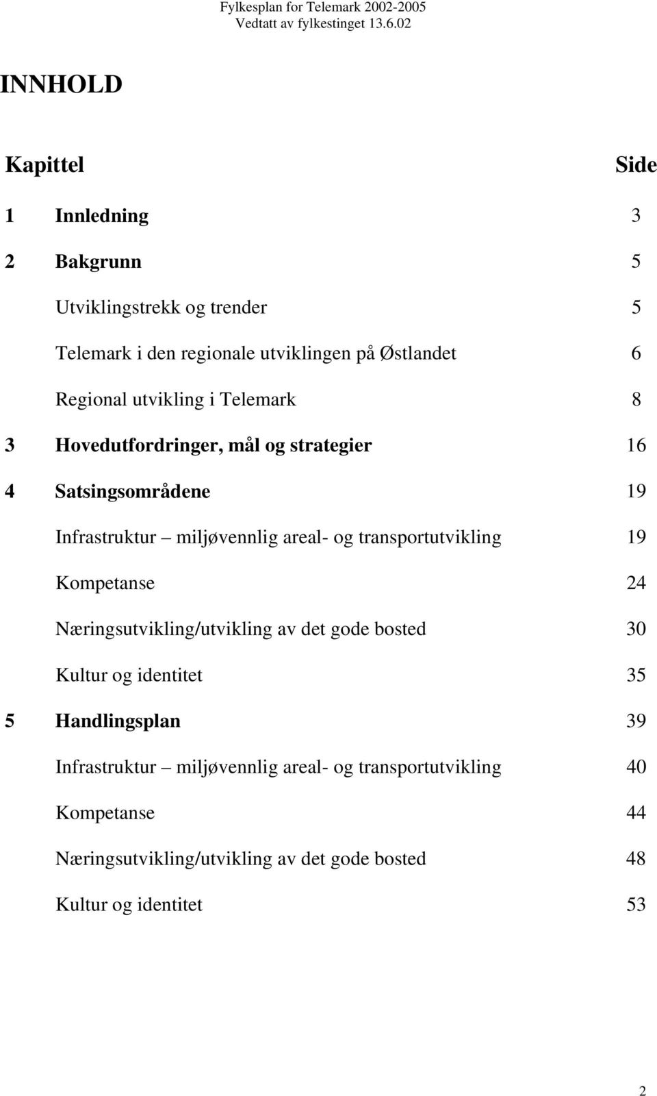 transportutvikling 19 Kompetanse 24 Næringsutvikling/utvikling av det gode bosted 30 Kultur og identitet 35 5 Handlingsplan 39