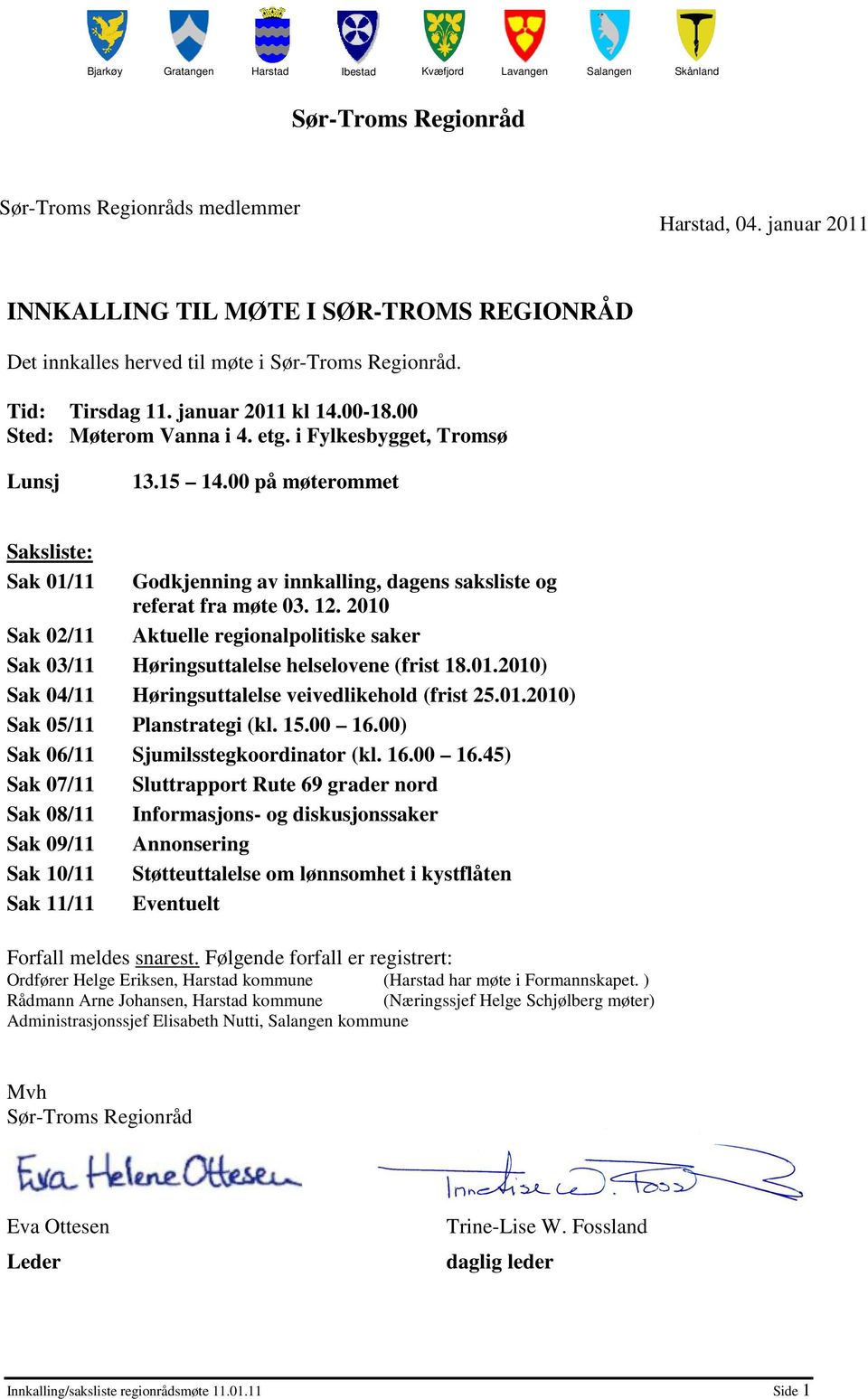 i Fylkesbygget, Tromsø Lunsj 13.15 14.00 på møterommet Saksliste: Sak 01/11 Sak 02/11 Godkjenning av innkalling, dagens saksliste og referat fra møte 03. 12.