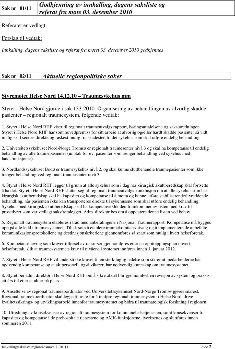 10 Traumesykehus mm Styret i Helse Nord gjorde i sak 133-2010: Organisering av behandlingen av alvorlig skadde pasienter regionalt traumesystem, følgende vedtak: 1.