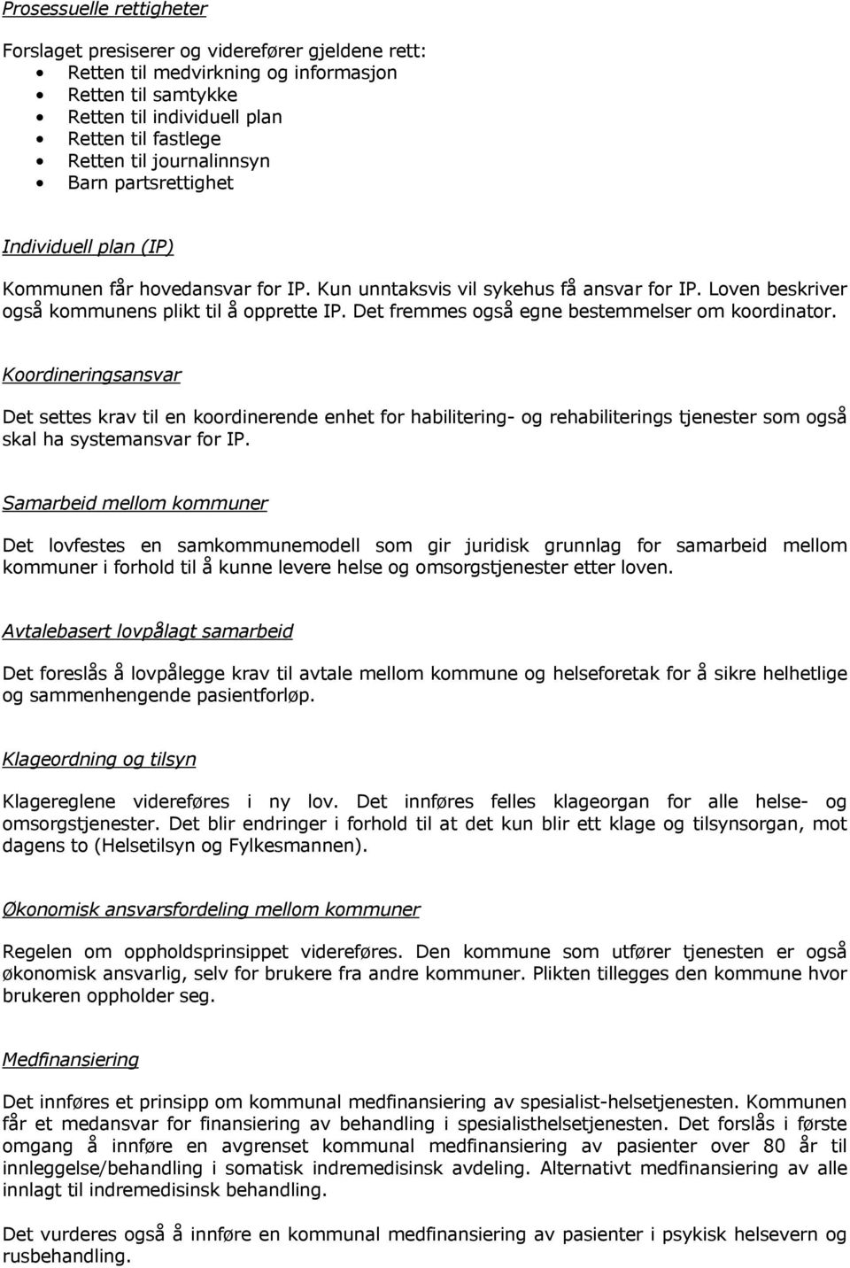 Det fremmes også egne bestemmelser om koordinator. Koordineringsansvar Det settes krav til en koordinerende enhet for habilitering- og rehabiliterings tjenester som også skal ha systemansvar for IP.