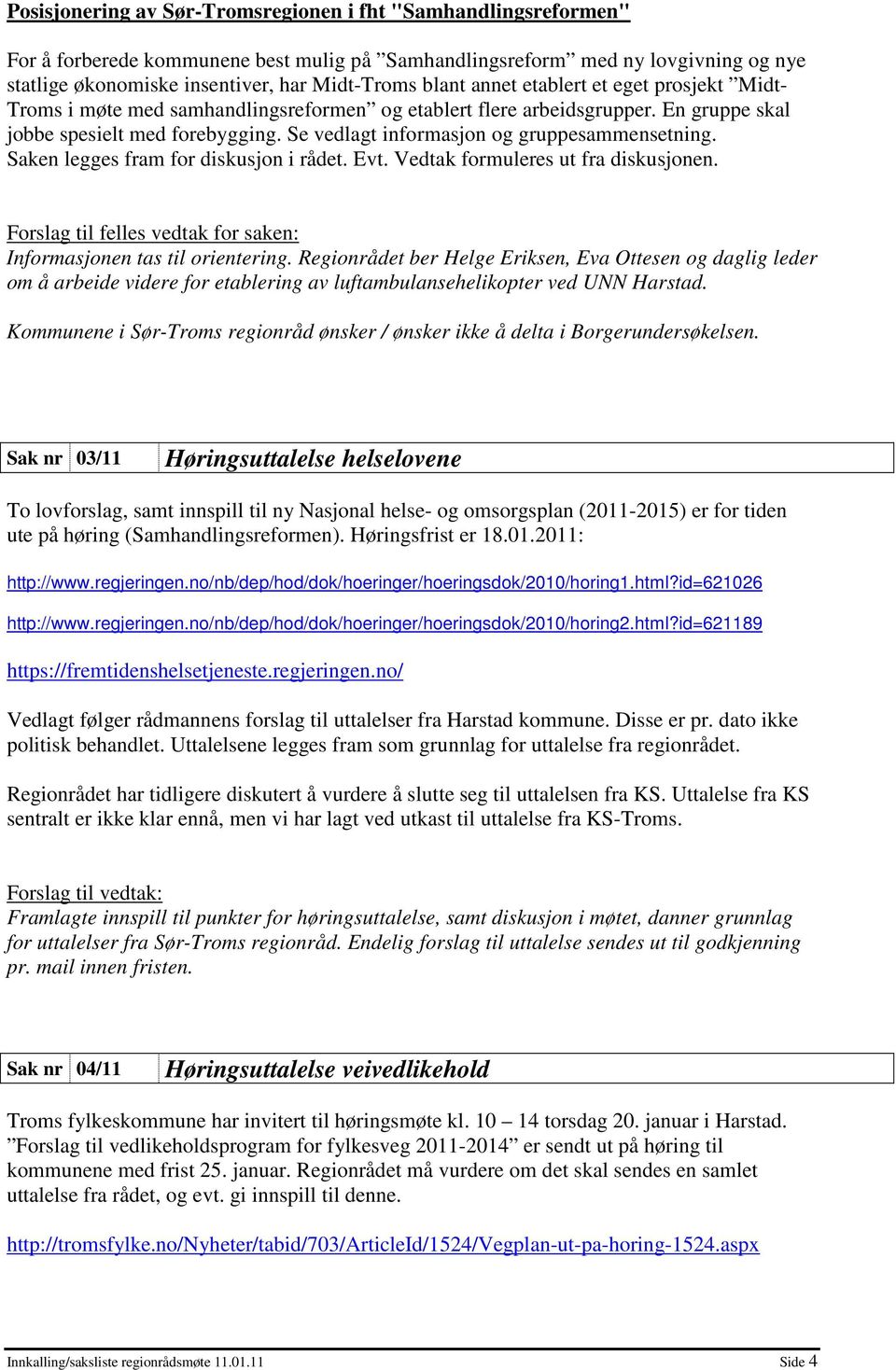 Se vedlagt informasjon og gruppesammensetning. Saken legges fram for diskusjon i rådet. Evt. Vedtak formuleres ut fra diskusjonen.