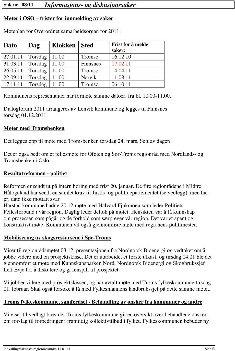 10.00-11.00. Dialogforum 2011 arrangeres av Lenvik kommune og legges til Finnsnes torsdag 01.12.2011. Møter med Tromsbenken Det legges opp til møte med Tromsbenken torsdag 24. mars. Sett av dagen!