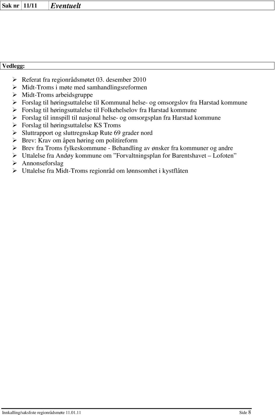 til Folkehelselov fra Harstad kommune Forslag til innspill til nasjonal helse- og omsorgsplan fra Harstad kommune Forslag til høringsuttalelse KS Troms Sluttrapport og sluttregnskap Rute 69