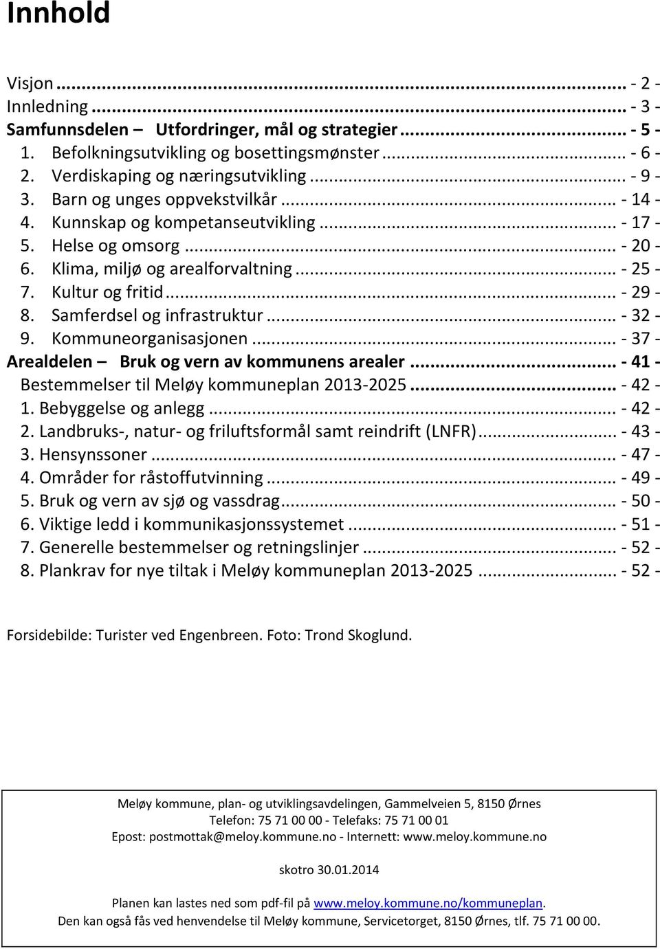 .. 32 9. Kommuneorganisasjonen... 37 Arealdelen Bruk og vern av kommunens arealer... 41 Bestemmelser til Meløy kommuneplan 2013 2025... 42 1. Bebyggelse og anlegg... 42 2.
