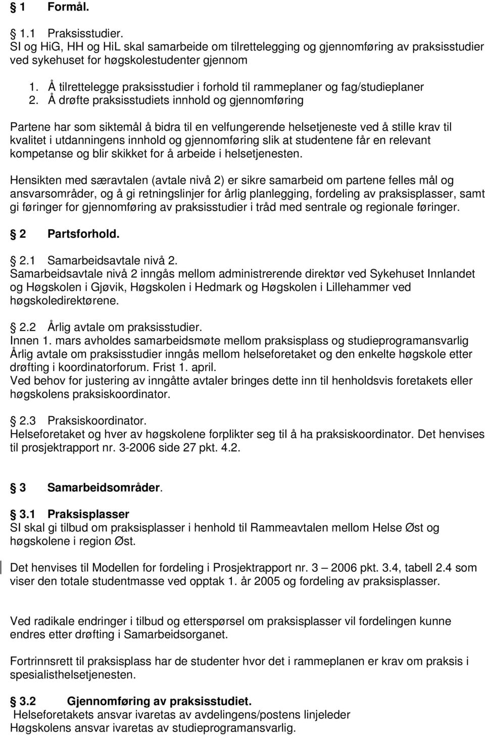 Å drøfte praksisstudiets innhold og gjennomføring Partene har som siktemål å bidra til en velfungerende helsetjeneste ved å stille krav til kvalitet i utdanningens innhold og gjennomføring slik at