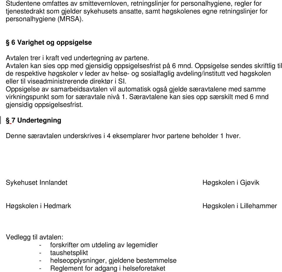 Oppsigelse sendes skriftlig til de respektive høgskoler v leder av helse- og sosialfaglig avdeling/institutt ved høgskolen eller til viseadministrerende direktør i SI.