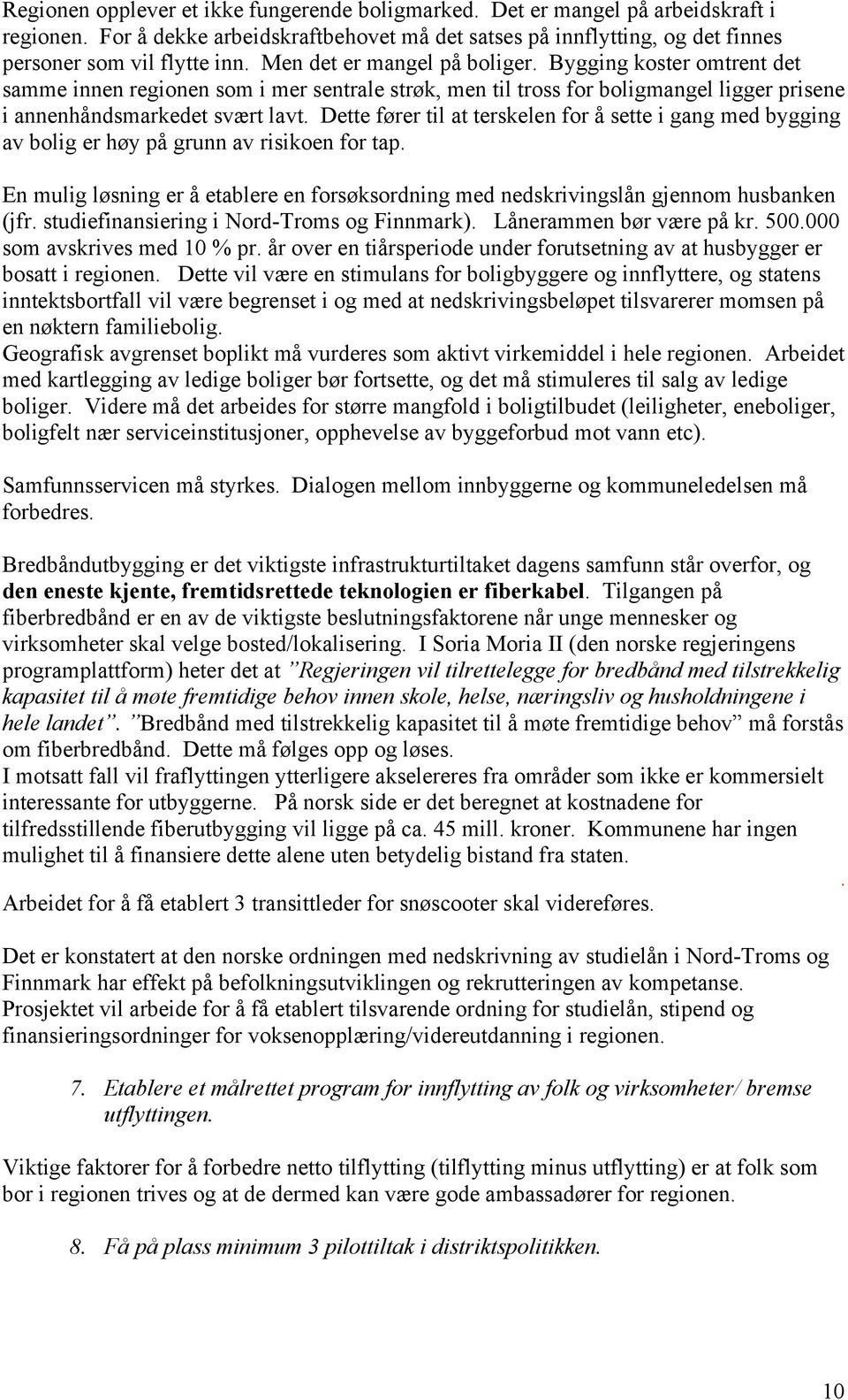 Dette fører til at terskelen for å sette i gang med bygging av bolig er høy på grunn av risikoen for tap. En mulig løsning er å etablere en forsøksordning med nedskrivingslån gjennom husbanken (jfr.