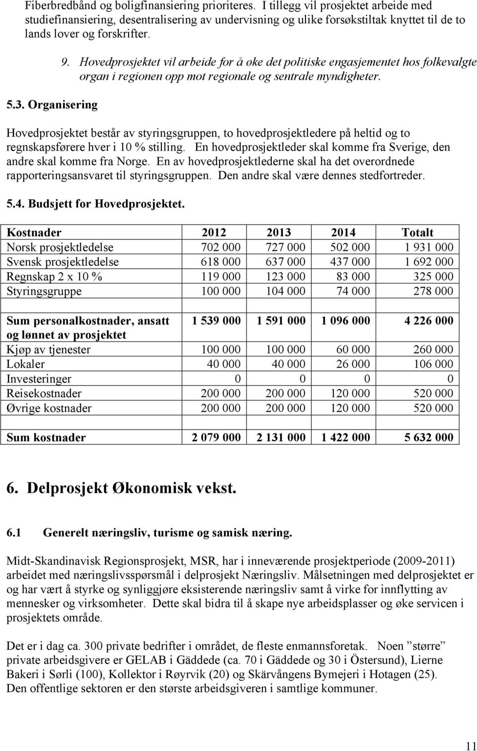 Hovedprosjektet vil arbeide for å øke det politiske engasjementet hos folkevalgte organ i regionen opp mot regionale og sentrale myndigheter.