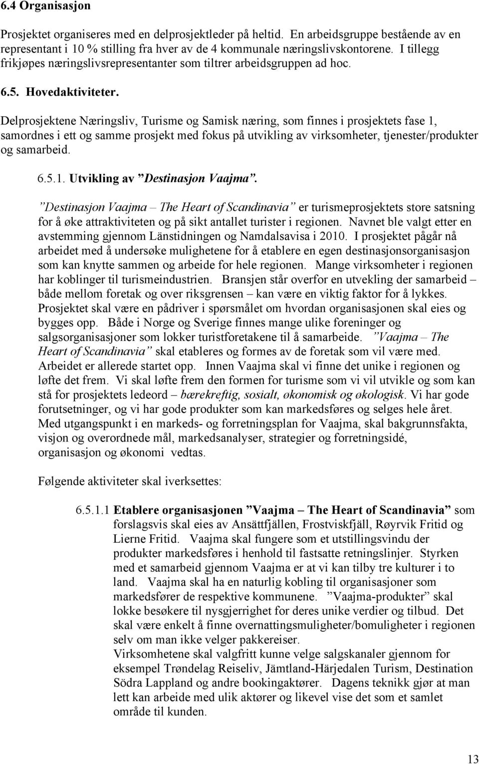 Delprosjektene Næringsliv, Turisme og Samisk næring, som finnes i prosjektets fase 1, samordnes i ett og samme prosjekt med fokus på utvikling av virksomheter, tjenester/produkter og samarbeid. 6.5.1. Utvikling av Destinasjon Vaajma.