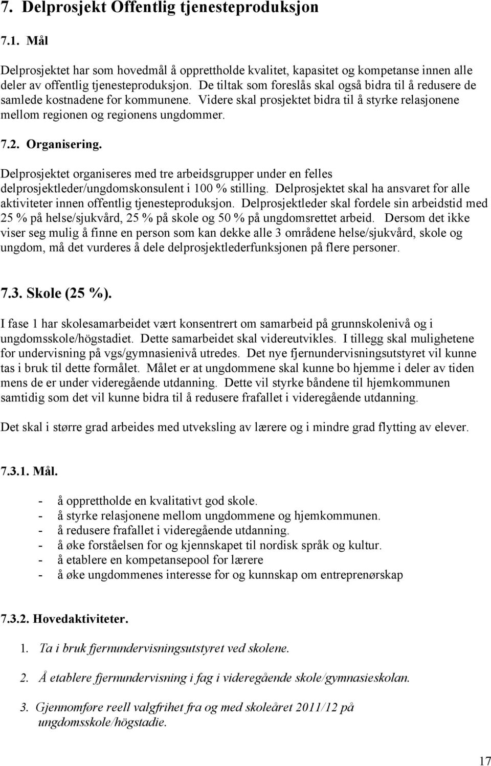 Organisering. Delprosjektet organiseres med tre arbeidsgrupper under en felles delprosjektleder/ungdomskonsulent i 100 % stilling.