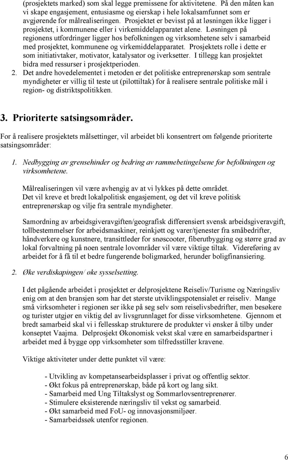 Løsningen på regionens utfordringer ligger hos befolkningen og virksomhetene selv i samarbeid med prosjektet, kommunene og virkemiddelapparatet.