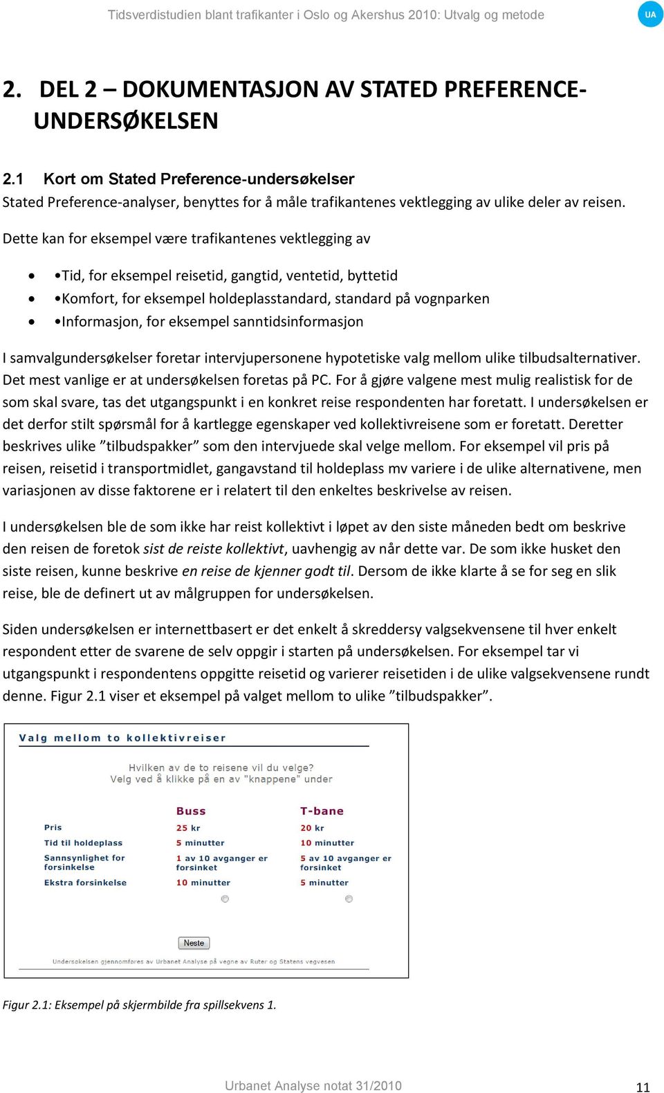 Dette kan for eksempel være trafikantenes vektlegging av Tid, for eksempel reisetid, gangtid, ventetid, byttetid Komfort, for eksempel holdeplasstandard, standard på vognparken Informasjon, for