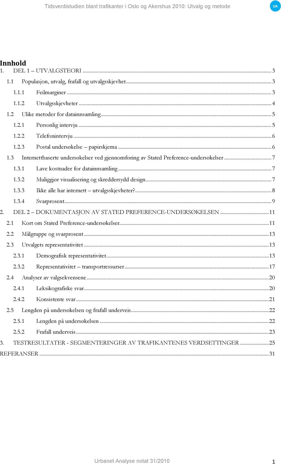 .. 7 1.3.2 Muliggjør visualisering og skreddersydd design... 7 1.3.3 Ikke alle har internett utvalgsskjevheter?... 8 1.3.4 Svarprosent... 9 2. DEL 2 DOKUMENTASJON AV STATED PREFERENCE-UNDERSØKELSEN.