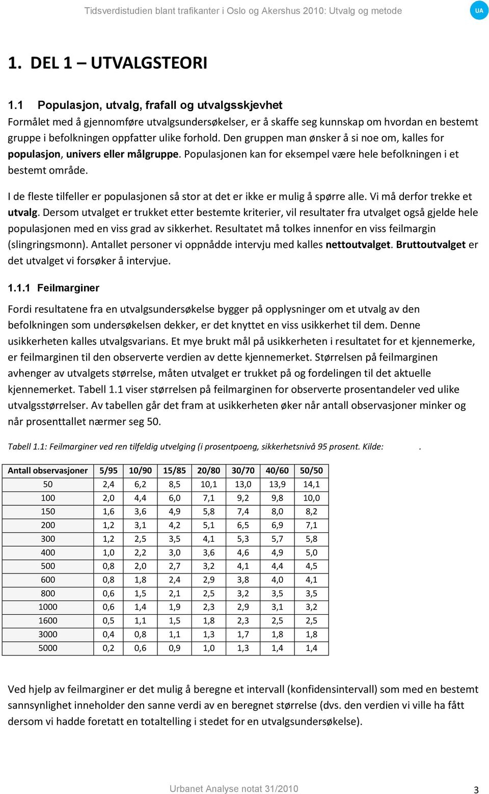 Den gruppen man ønsker å si noe om, kalles for populasjon, univers eller målgruppe. Populasjonen kan for eksempel være hele befolkningen i et bestemt område.