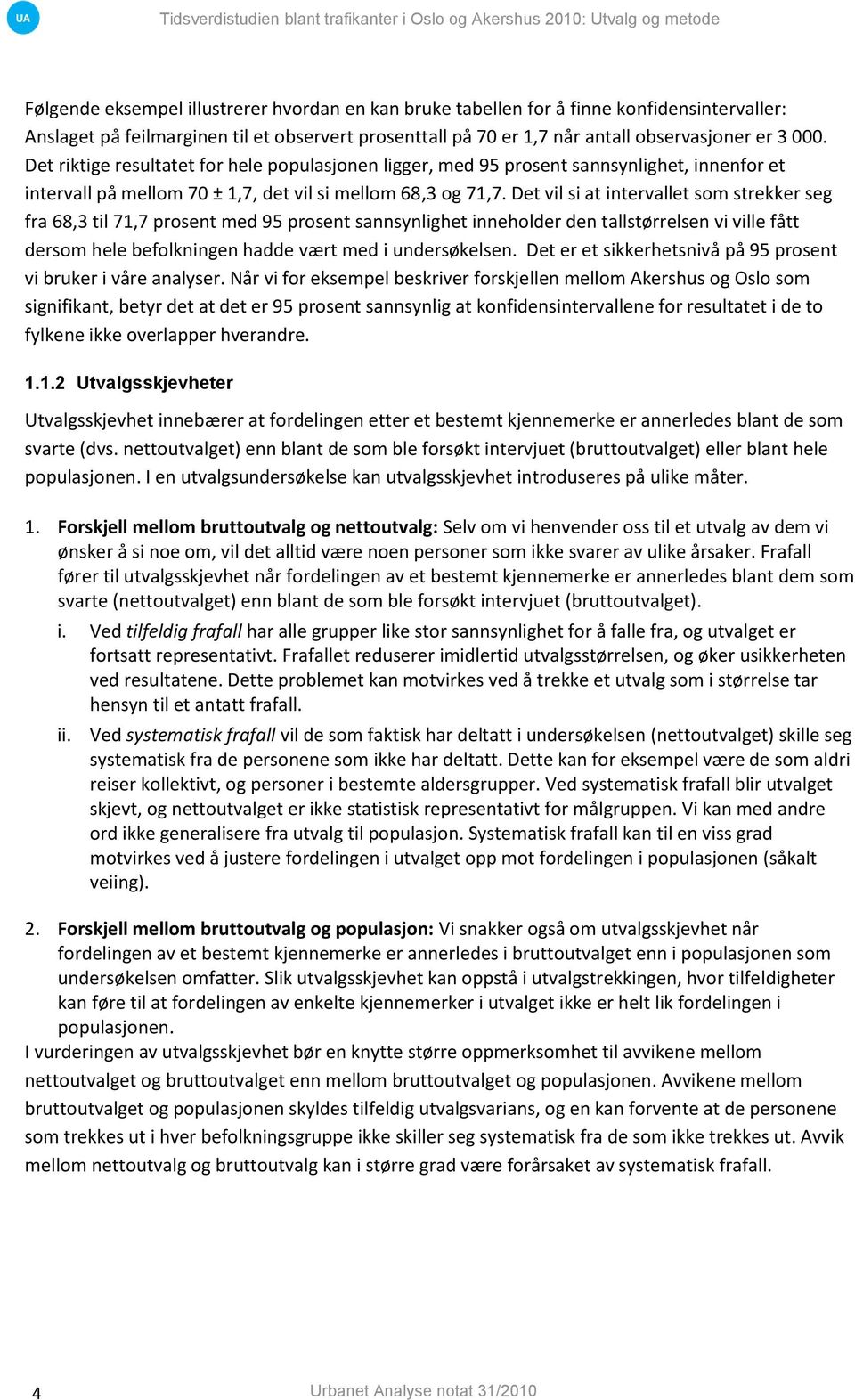 Det vil si at intervallet som strekker seg fra 68,3 til 71,7 prosent med 95 prosent sannsynlighet inneholder den tallstørrelsen vi ville fått dersom hele befolkningen hadde vært med i undersøkelsen.