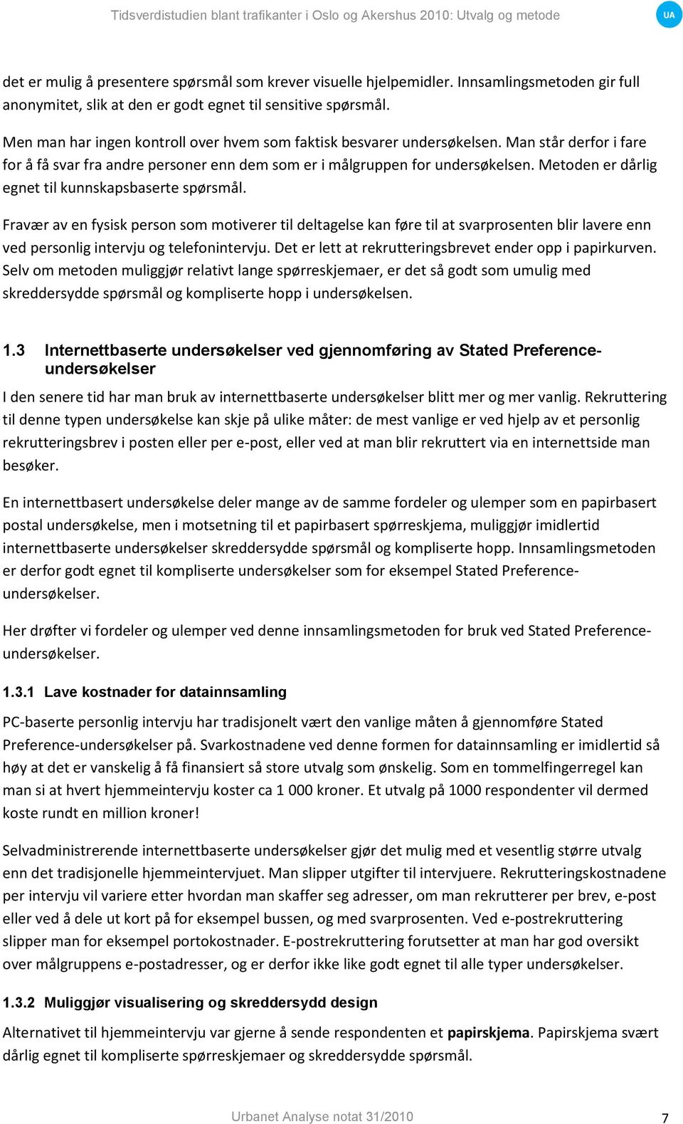 Metoden er dårlig egnet til kunnskapsbaserte spørsmål. Fravær av en fysisk person som motiverer til deltagelse kan føre til at svarprosenten blir lavere enn ved personlig intervju og telefonintervju.