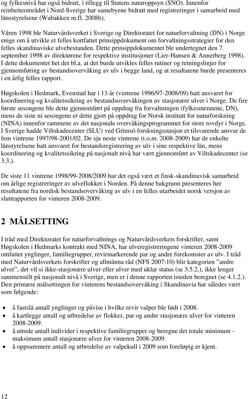 Våren 1998 ble Naturvårdsverket i Sverige og Direktoratet for naturforvaltning (DN) i Norge enige om å utvikle et felles kortfattet prinsippdokument om forvaltningsstrategier for den felles