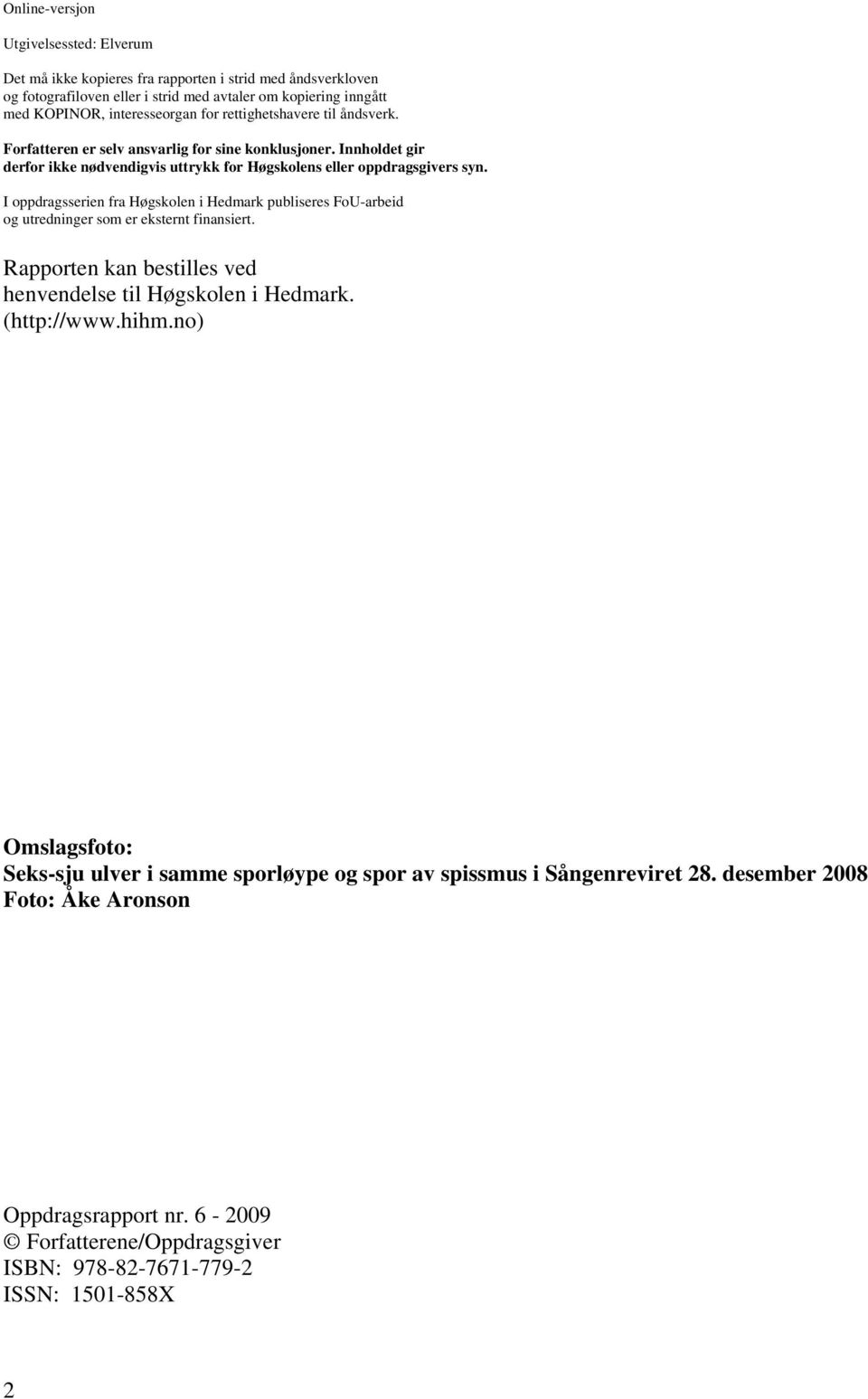 I oppdragsserien fra Høgskolen i Hedmark publiseres FoU-arbeid og utredninger som er eksternt finansiert. Rapporten kan bestilles ved henvendelse til Høgskolen i Hedmark. (http://www.hihm.