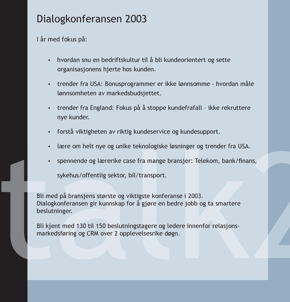 talk2 forstå viktigheten av riktig kundeservice og kundesupport. lære om helt nye og unike teknologiske løsninger og trender fra USA.