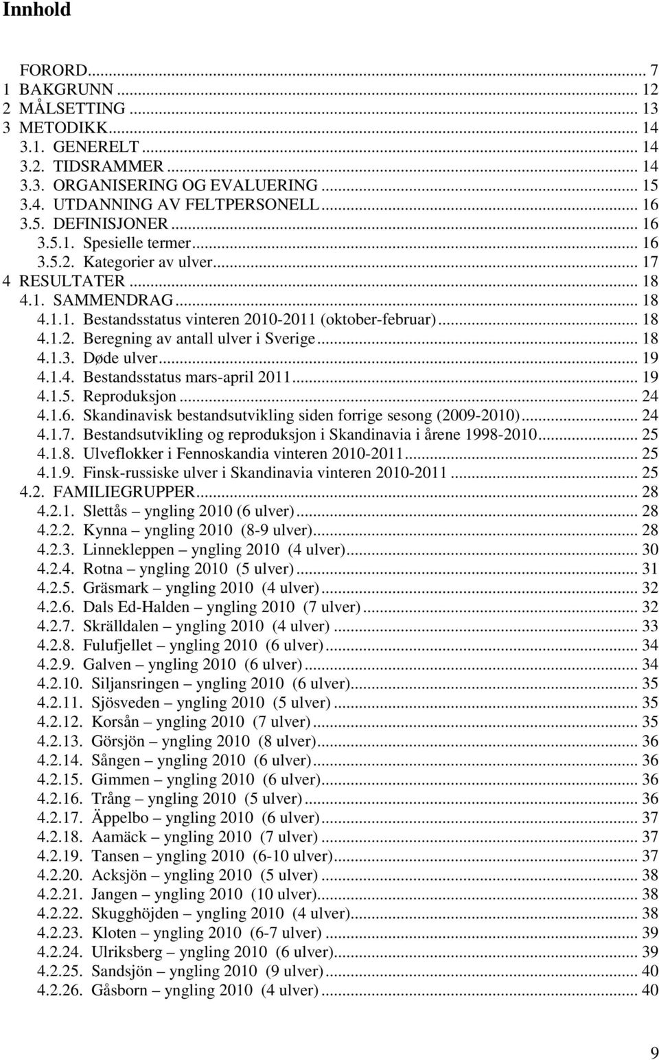 .. 18 4.1.3. Døde ulver... 19 4.1.4. Bestandsstatus mars-april 2011... 19 4.1.5. Reproduksjon... 24 4.1.6. Skandinavisk bestandsutvikling siden forrige sesong (2009-2010)... 24 4.1.7.