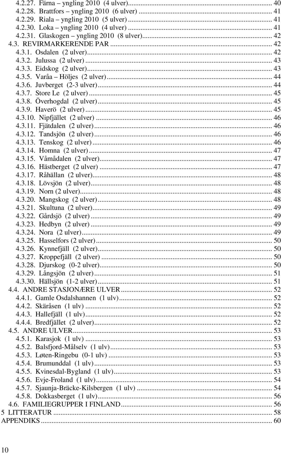 3.6. Juvberget (2-3 ulver)... 44 4.3.7. Store Le (2 ulver)... 45 4.3.8. Överhogdal (2 ulver)... 45 4.3.9. Haverö (2 ulver)... 45 4.3.10. Nipfjället (2 ulver)... 46 4.3.11. Fjätdalen (2 ulver)... 46 4.3.12.