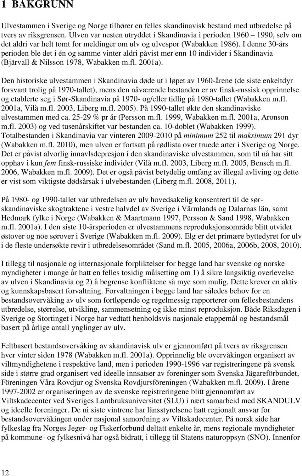 I denne 30-års perioden ble det i én og samme vinter aldri påvist mer enn 10 individer i Skandinavia (Bjärvall & Nilsson 1978, Wabakken m.fl. 2001a).