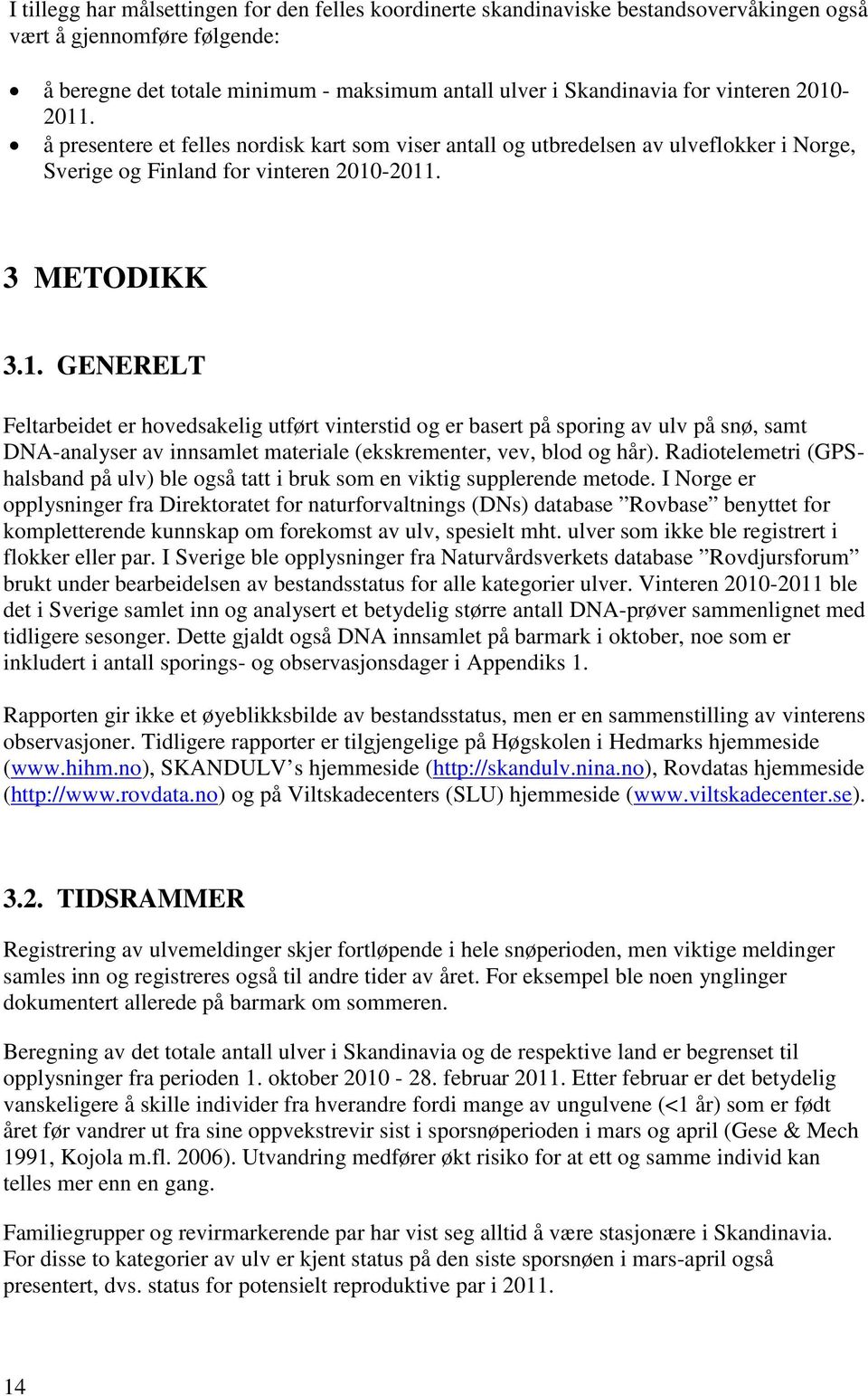 Radiotelemetri (GPShalsband på ulv) ble også tatt i bruk som en viktig supplerende metode.