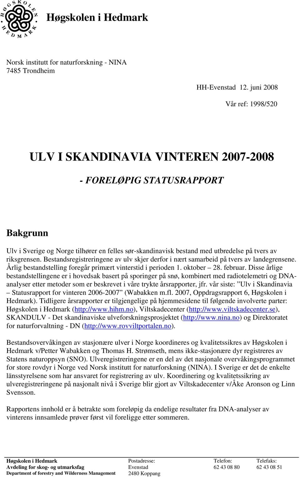 riksgrensen. Bestandsregistreringene av ulv skjer derfor i nært samarbeid på tvers av landegrensene. Årlig bestandstelling foregår primært vinterstid i perioden 1. oktober 28. februar.