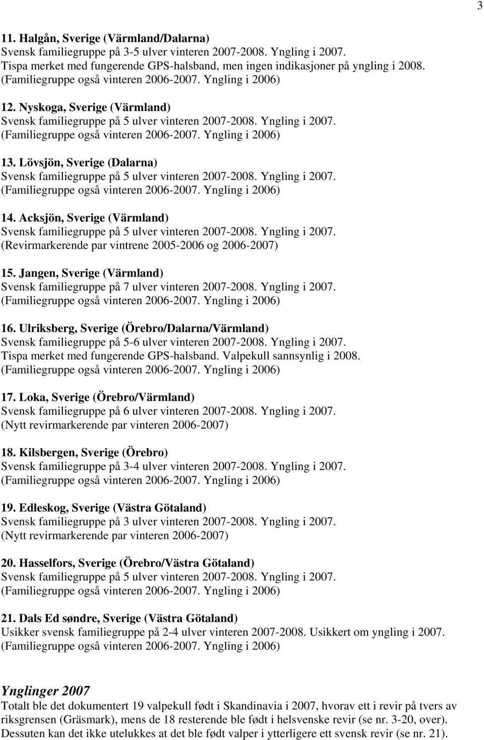 Acksjön, Sverige (Värmland) Svensk familiegruppe på 5 ulver vinteren 2007-2008. Yngling i 2007. (Revirmarkerende par vintrene 2005-2006 og 2006-2007) 15.