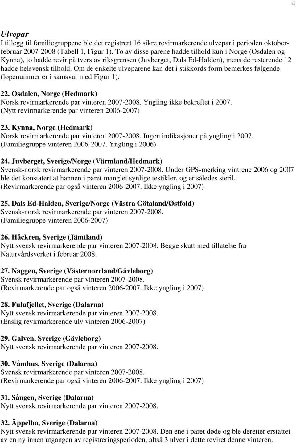 Om de enkelte ulveparene kan det i stikkords form bemerkes følgende (løpenummer er i samsvar med Figur 1): 22. Osdalen, Norge (Hedmark) Norsk revirmarkerende par vinteren 2007-2008.