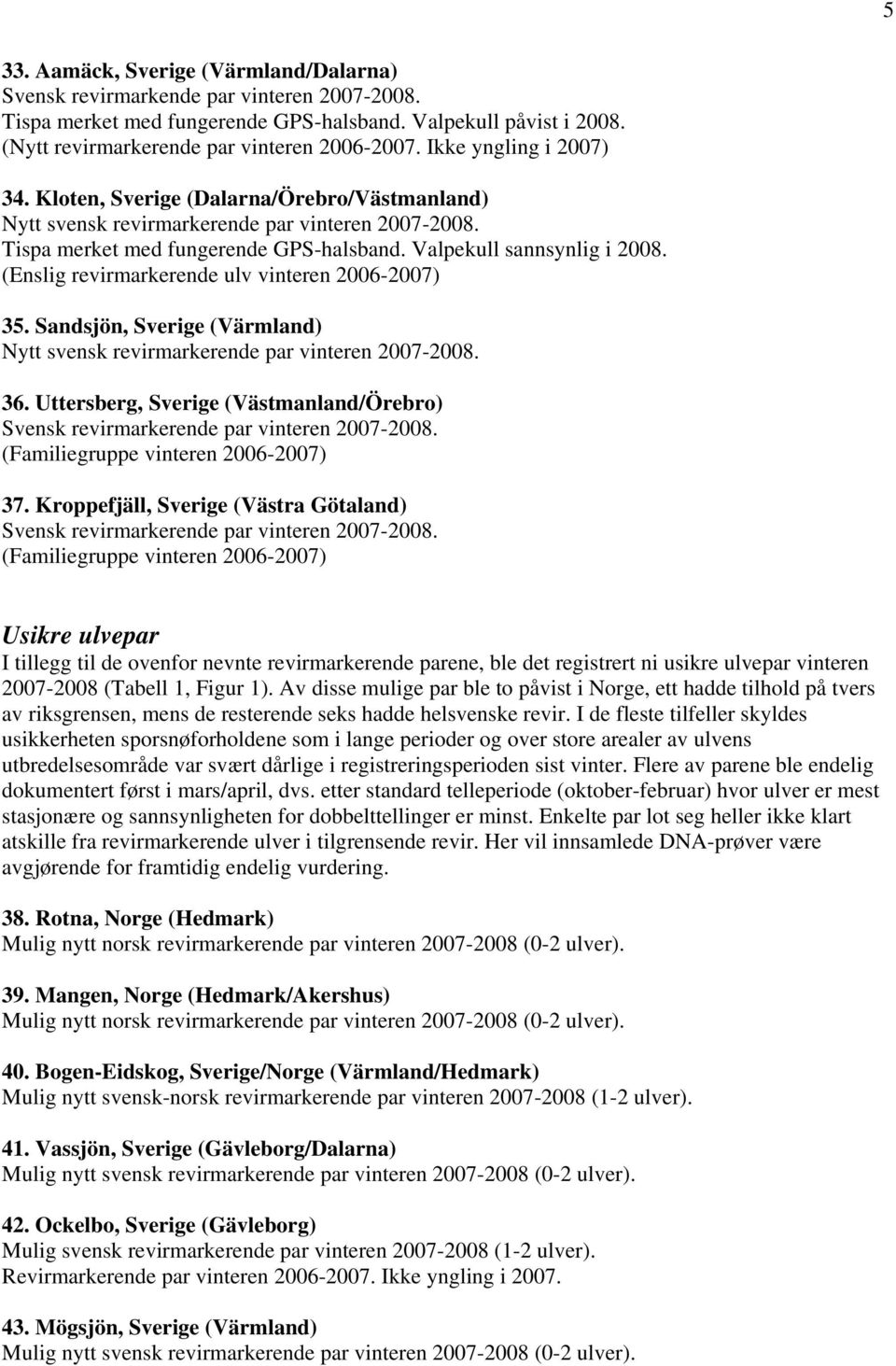 (Enslig revirmarkerende ulv vinteren 2006-2007) 35. Sandsjön, Sverige (Värmland) Nytt svensk revirmarkerende par vinteren 2007-2008. 36.