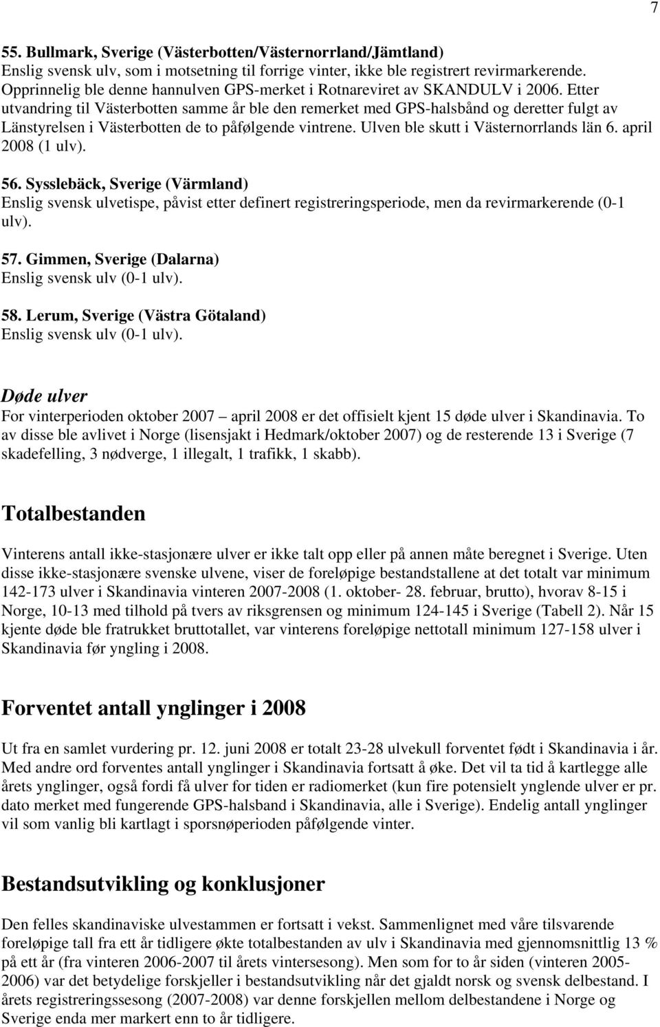 Etter utvandring til Västerbotten samme år ble den remerket med GPS-halsbånd og deretter fulgt av Länstyrelsen i Västerbotten de to påfølgende vintrene. Ulven ble skutt i Västernorrlands län 6.