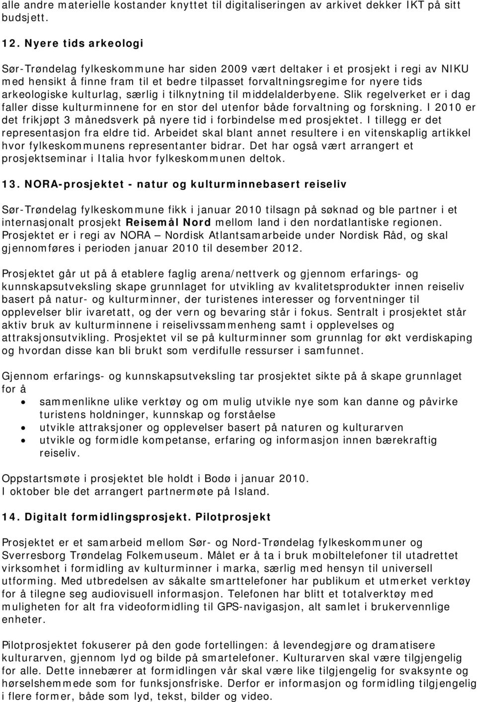 arkeologiske kulturlag, særlig i tilknytning til middelalderbyene. Slik regelverket er i dag faller disse kulturminnene for en stor del utenfor både forvaltning og forskning.