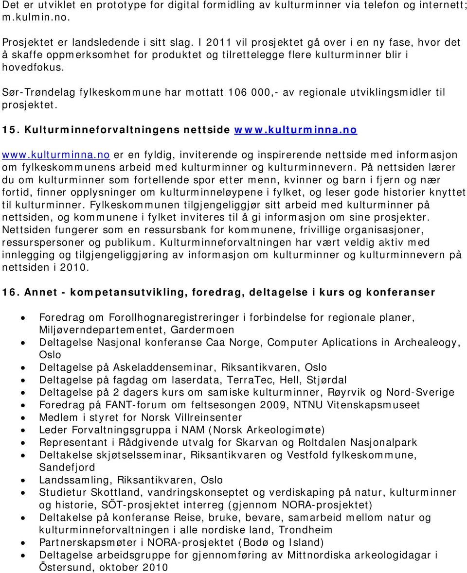 Sør-Trøndelag fylkeskommune har mottatt 106 000,- av regionale utviklingsmidler til prosjektet. 15. Kulturminneforvaltningens nettside www.kulturminna.