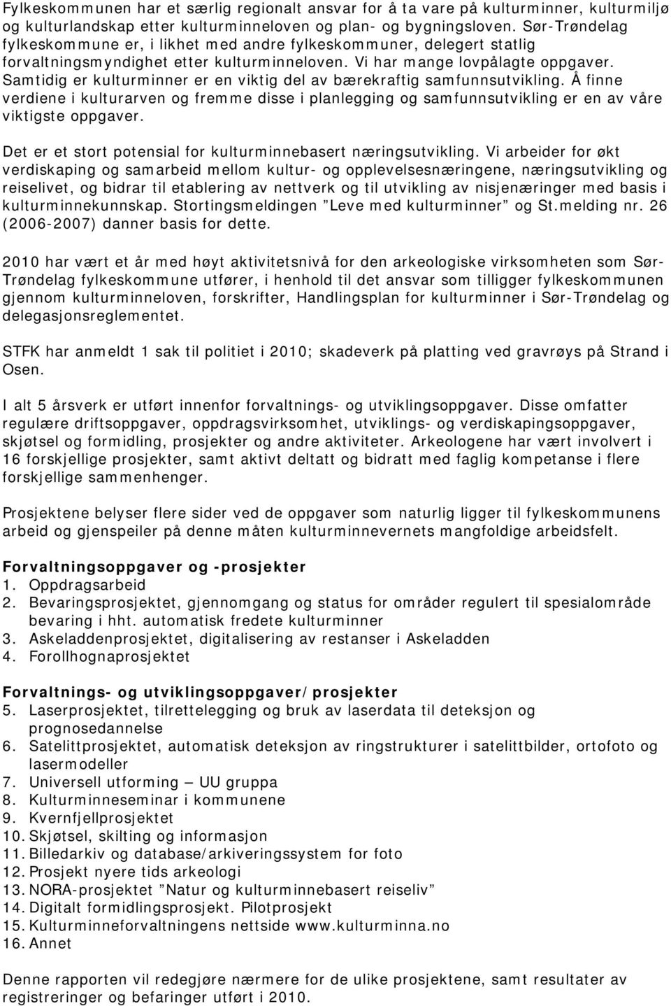 Samtidig er kulturminner er en viktig del av bærekraftig samfunnsutvikling. Å finne verdiene i kulturarven og fremme disse i planlegging og samfunnsutvikling er en av våre viktigste oppgaver.