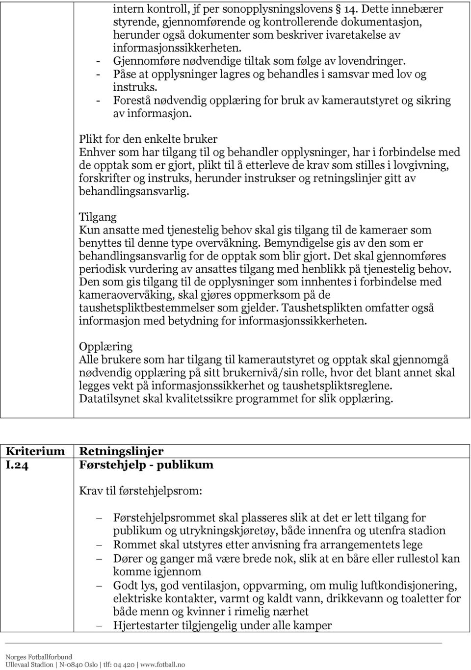 - Gjennomføre nødvendige tiltak som følge av lovendringer. - Påse at opplysninger lagres og behandles i samsvar med lov og instruks.