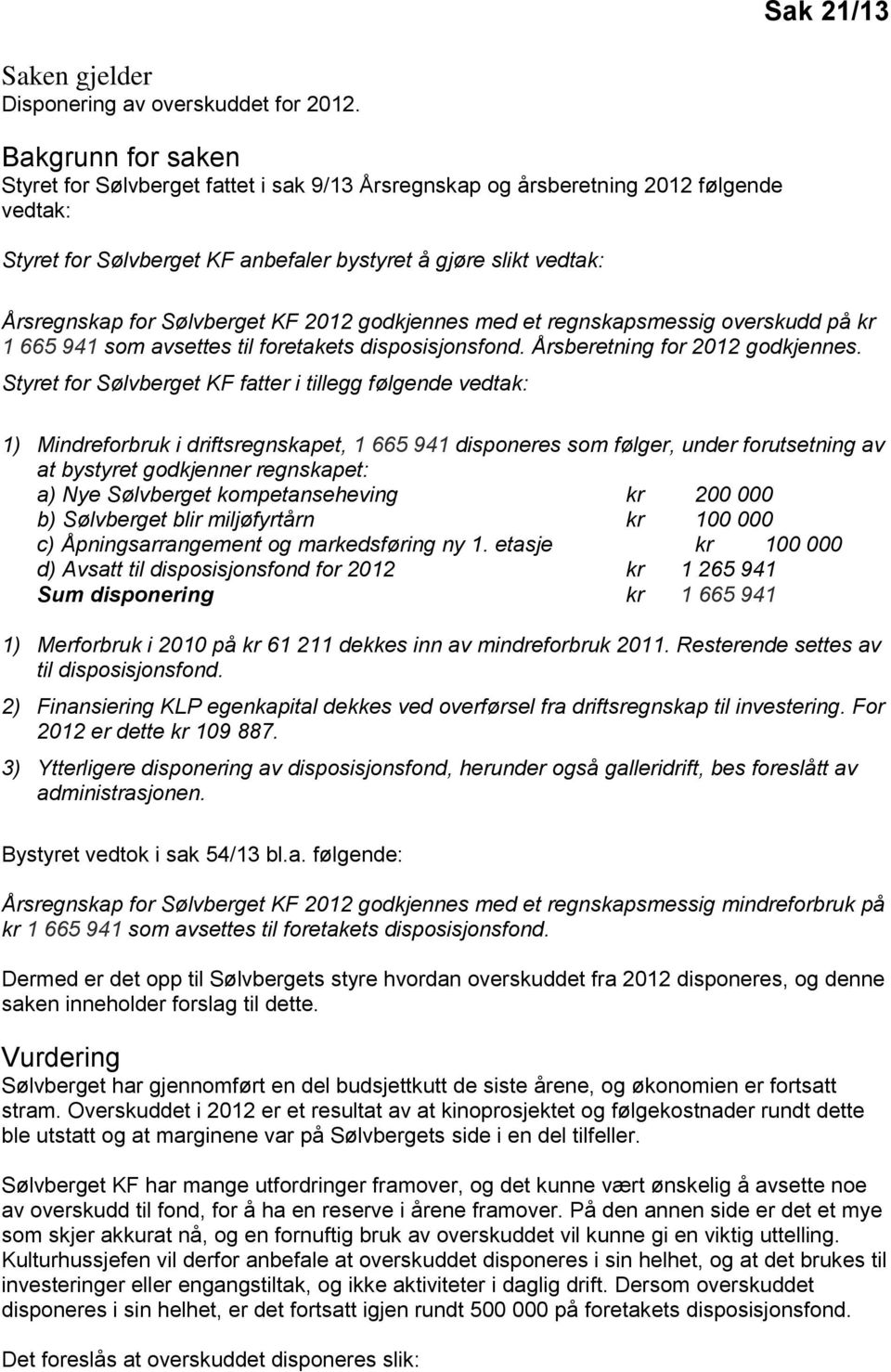Sølvberget KF 2012 godkjennes med et regnskapsmessig overskudd på kr 1 665 941 som avsettes til foretakets disposisjonsfond. Årsberetning for 2012 godkjennes.