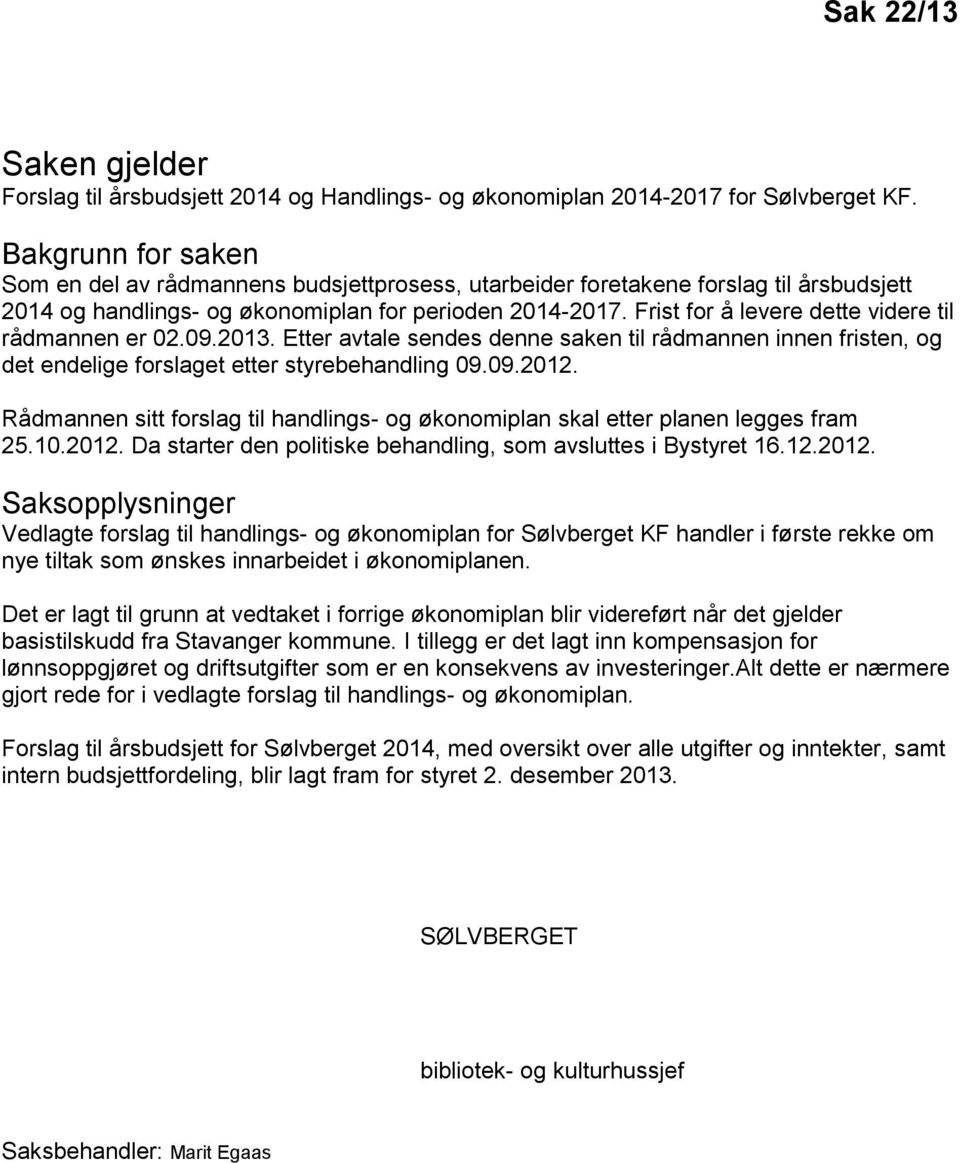 Frist for å levere dette videre til rådmannen er 02.09.2013. Etter avtale sendes denne saken til rådmannen innen fristen, og det endelige forslaget etter styrebehandling 09.09.2012.