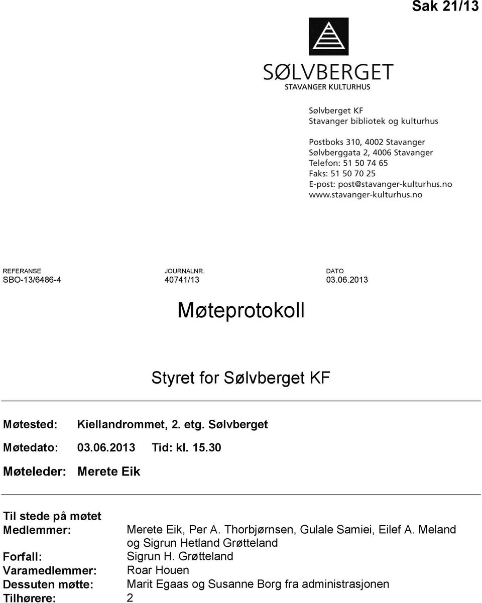 2013 Tid: kl. 15.30 Møteleder: Merete Eik Til stede på møtet Medlemmer: Merete Eik, Per A.