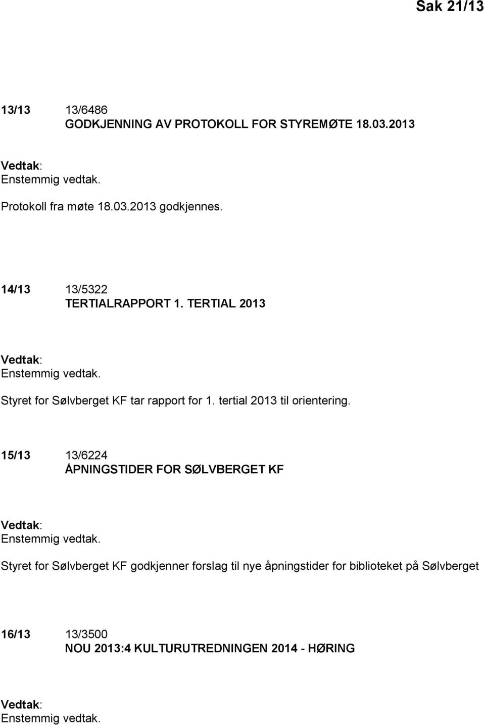 tertial 2013 til orientering. 15/13 13/6224 ÅPNINGSTIDER FOR SØLVBERGET KF Vedtak: Enstemmig vedtak.