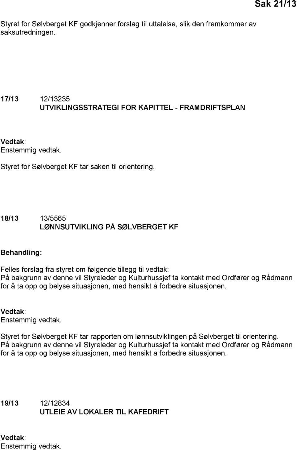 18/13 13/5565 LØNNSUTVIKLING PÅ SØLVBERGET KF Behandling: Felles forslag fra styret om følgende tillegg til vedtak: På bakgrunn av denne vil Styreleder og Kulturhussjef ta kontakt med Ordfører og