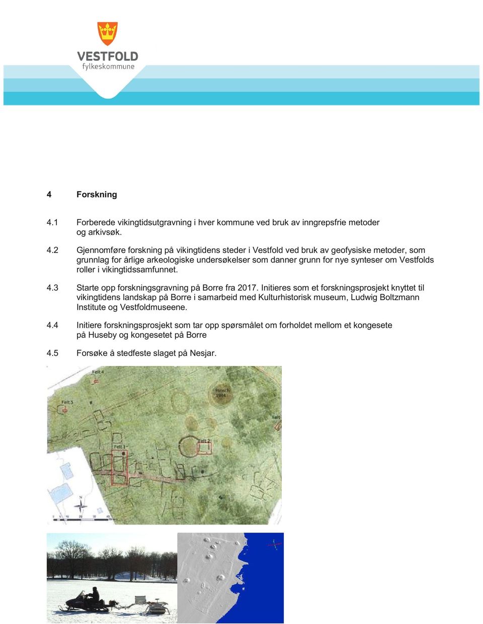 2 Gjennomføre forskning på vikingtidens steder i Vestfold ved bruk av geofysiske metoder, som grunnlag for årlige arkeologiske undersøkelser som danner grunn for nye synteser om