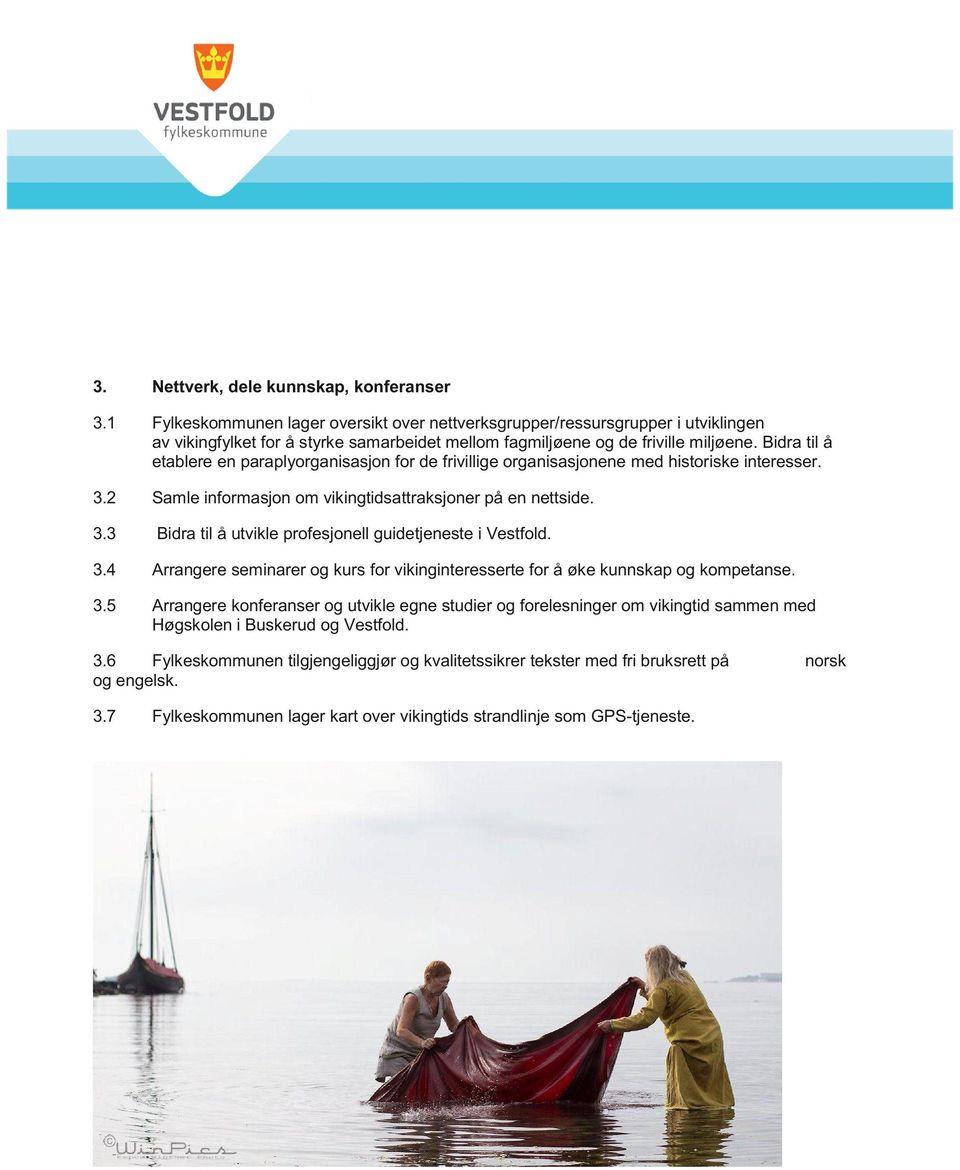 Bidra til å etablere en paraplyorganisasjon for de frivillige organisasjonene med historiske interesser. 3.2 Samle informasjon om vikingtidsattraksjoner på en nettside. 3.3 Bidra til å utvikle profesjonell guidetjeneste i Vestfold.