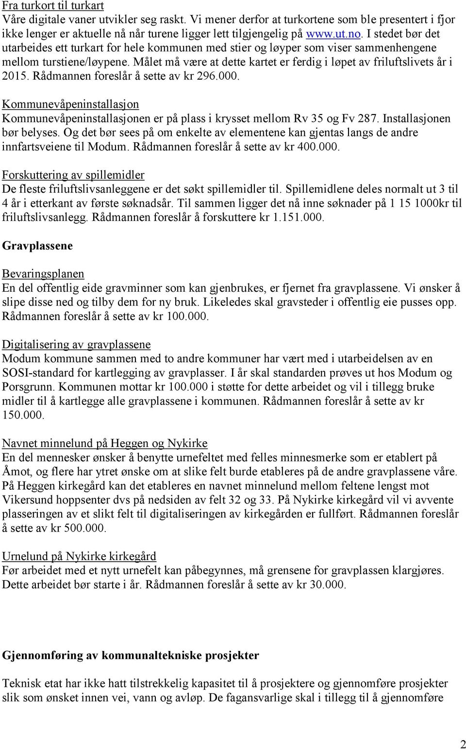 Målet må være at dette kartet er ferdig i løpet av friluftslivets år i 2015. Rådmannen foreslår å sette av kr 296.000.