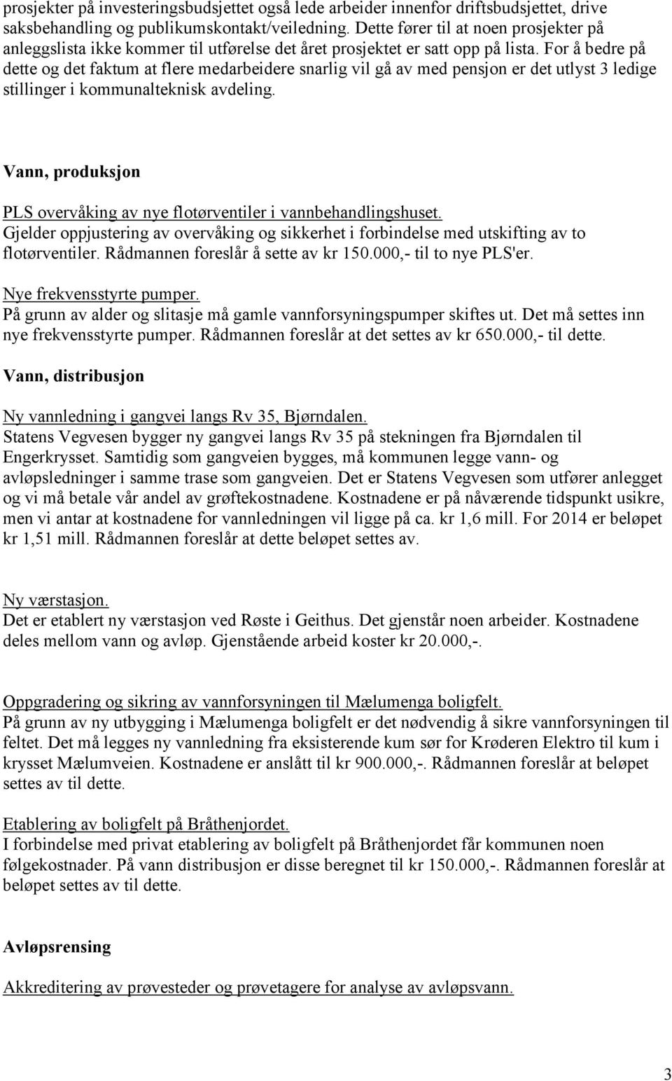 For å bedre på dette og det faktum at flere medarbeidere snarlig vil gå av med pensjon er det utlyst 3 ledige stillinger i kommunalteknisk avdeling.