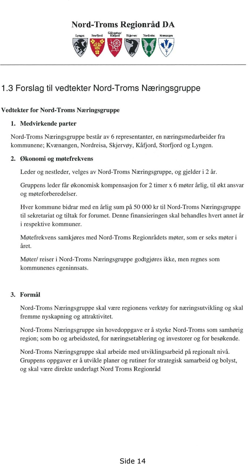 kommunene;kvænangen,nordreisa,skjervøy,kåfjord,storfjordog Lyngen. økonomi og møtefrekvens Leder og nestleder,velgesav Nord-TromsNæringsgruppe,og gjelderi 2 år.