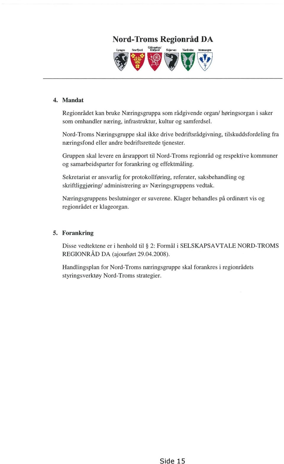 Gruppen skal levere en årsrapport til Nord-Troms regionråd og respektive kommuner og samarbeidsparter for forankring og effektmåling.