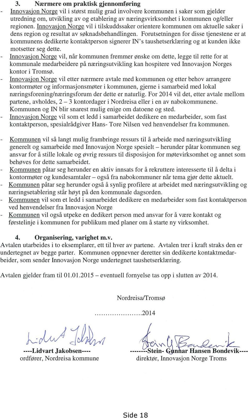 forutsetningenfor dissetjenesteneer at kommunensdedikertekontaktpersonsignerer1n'staushetserklæringog at kundenikke motsettersegdette.