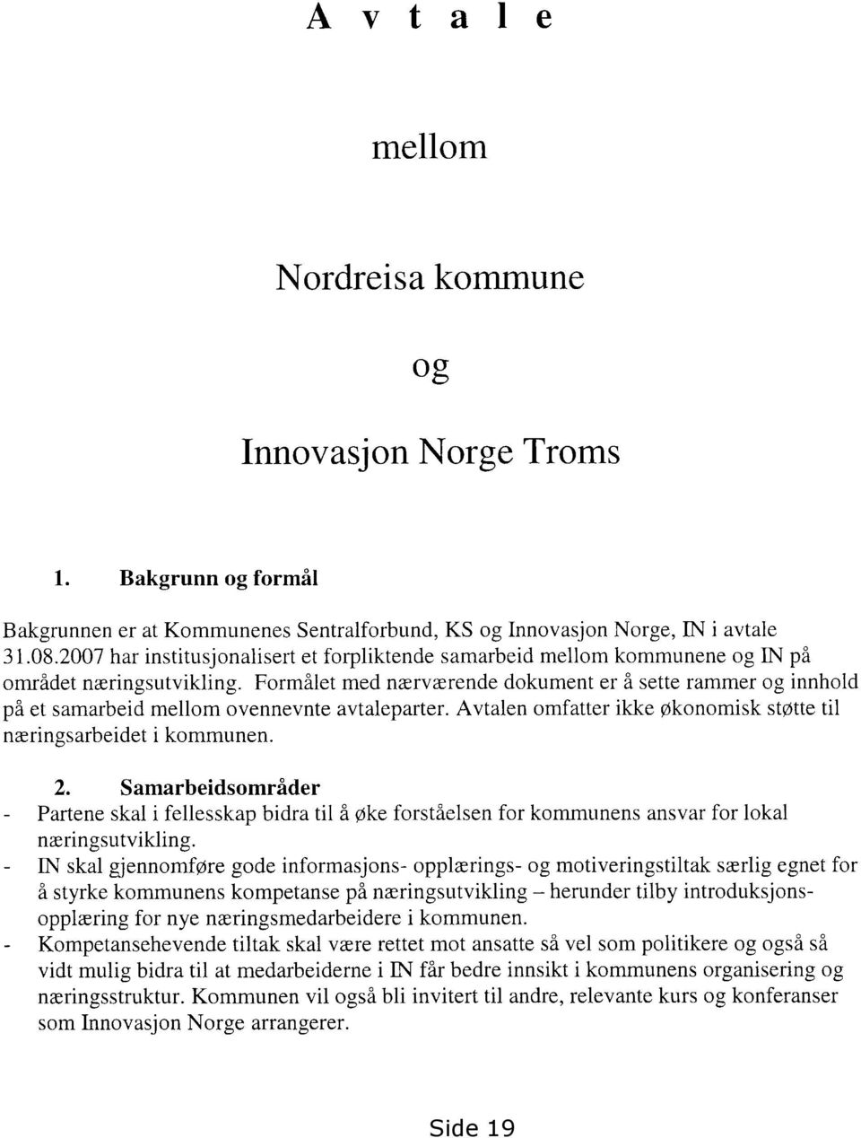 Formålet med nærværende dokument er å sette rammer og innhold på et samarbeid mellom ovennevnte avtaleparter. Avtalen omfatter ikke økonomisk støtte til næringsarbeidet i kommunen.