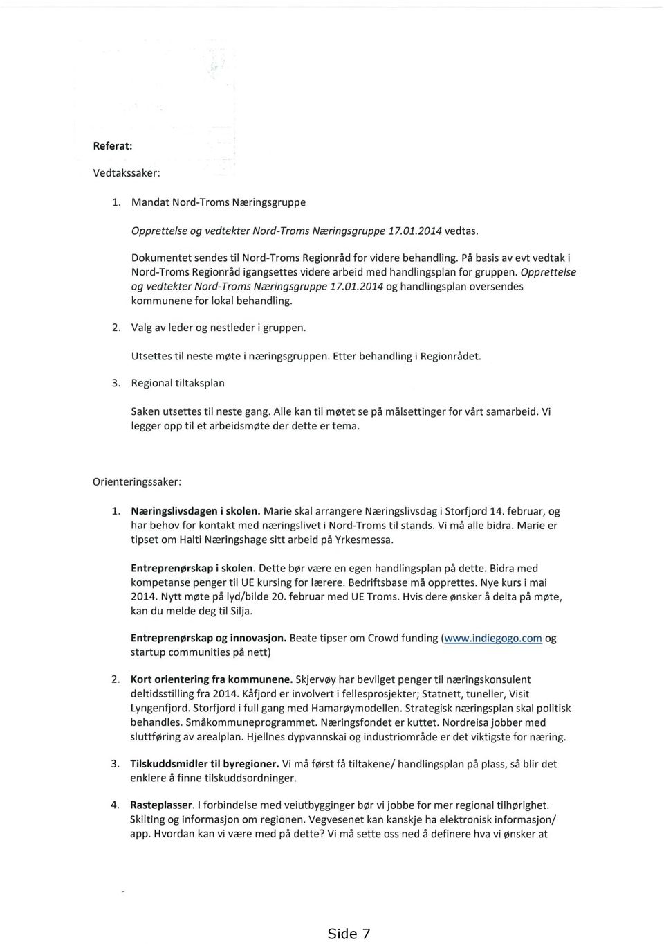 2014 og handlingsplan oversendes kommunene for lokal behandling. Valg av leder og nestleder i gruppen. Utsettes til neste møte i næringsgruppen. Etter behandling i Regionrådet.